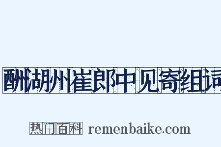酬湖州崔郎中见寄组词是什么意思的图片